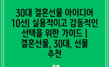 30대 결혼선물 아이디어 10선| 실용적이고 감동적인 선택을 위한 가이드 | 결혼선물, 30대, 선물 추천