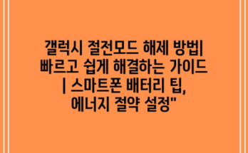 갤럭시 절전모드 해제 방법| 빠르고 쉽게 해결하는 가이드 | 스마트폰 배터리 팁, 에너지 절약 설정”