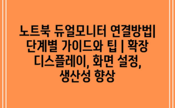 노트북 듀얼모니터 연결방법| 단계별 가이드와 팁 | 확장 디스플레이, 화면 설정, 생산성 향상