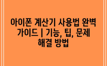 아이폰 계산기 사용법 완벽 가이드 | 기능, 팁, 문제 해결 방법