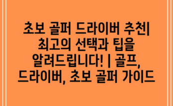 초보 골퍼 드라이버 추천| 최고의 선택과 팁을 알려드립니다! | 골프, 드라이버, 초보 골퍼 가이드