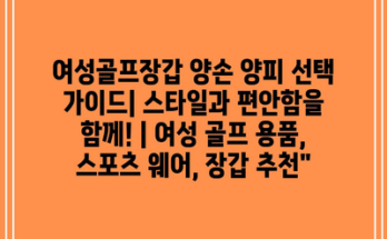 여성골프장갑 양손 양피 선택 가이드| 스타일과 편안함을 함께! | 여성 골프 용품, 스포츠 웨어, 장갑 추천”