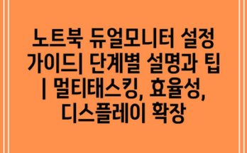 노트북 듀얼모니터 설정 가이드| 단계별 설명과 팁 | 멀티태스킹, 효율성, 디스플레이 확장