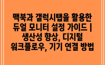 맥북과 갤럭시탭을 활용한 듀얼 모니터 설정 가이드 | 생산성 향상, 디지털 워크플로우, 기기 연결 방법